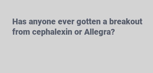 cephalexin or Allegra