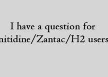 I have a question for ranitidine Zantac H2 users